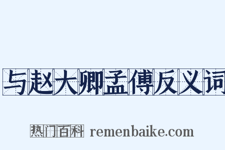 与赵大卿孟傅反义词是什么意思的图片